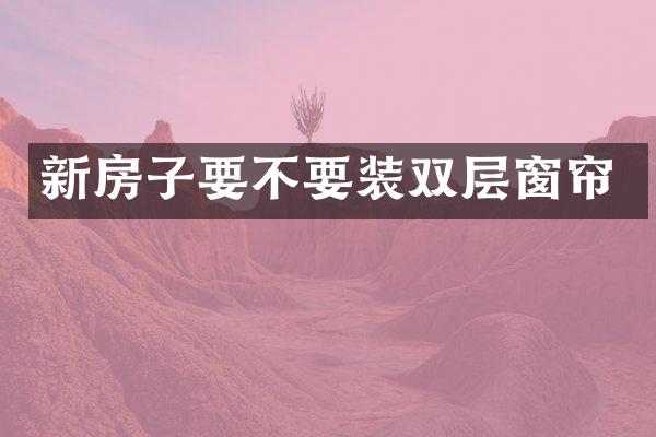 新房子要不要装双层窗帘