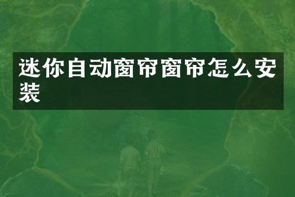 迷你自动窗帘窗帘怎么安装