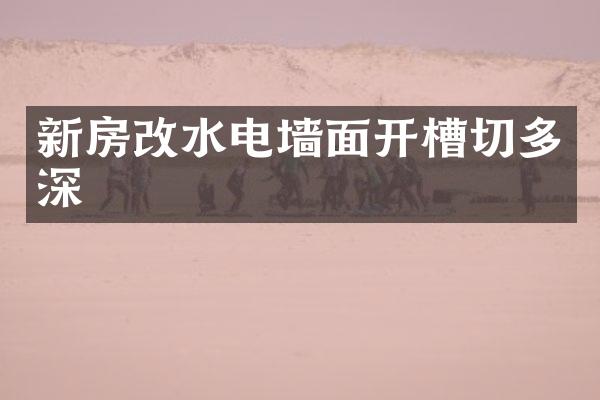 新房改水电墙面开槽切多深