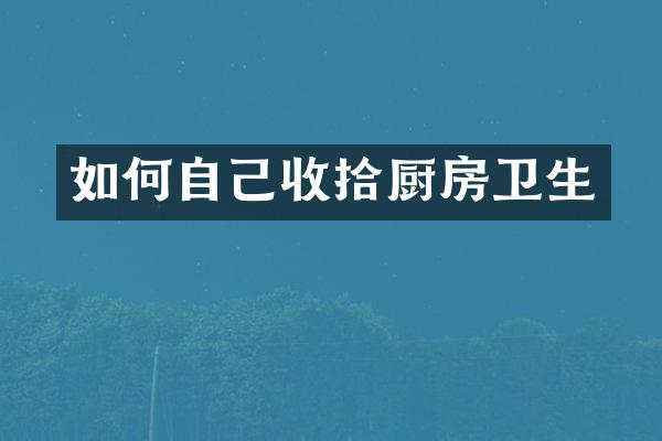 如何自己收拾厨房卫生