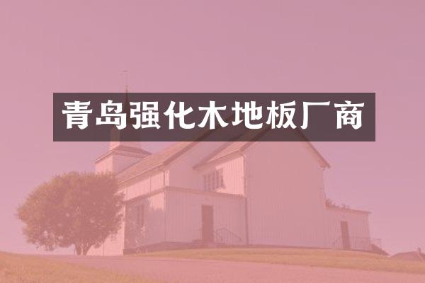 青岛强化木地板厂商
