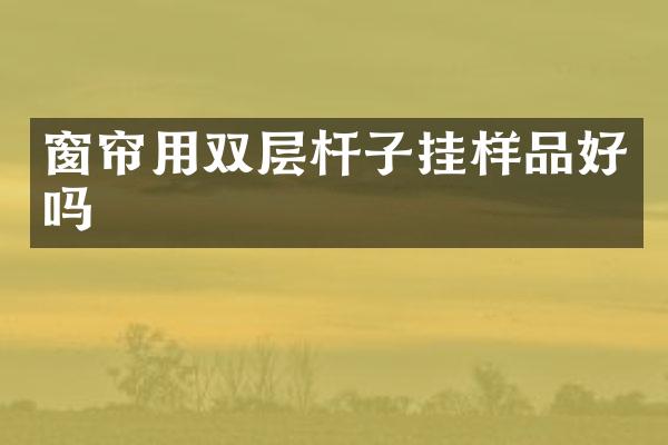 窗帘用双层杆子挂样品好吗