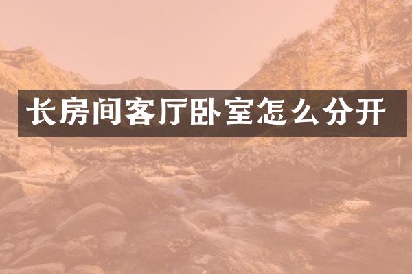 长房间客厅卧室怎么分开