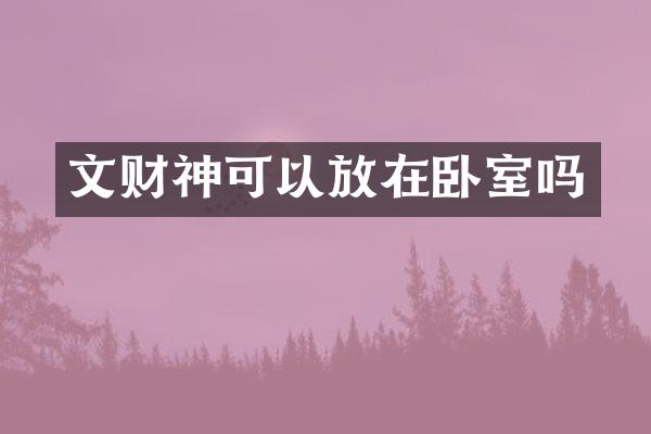 文财神可以放在卧室吗