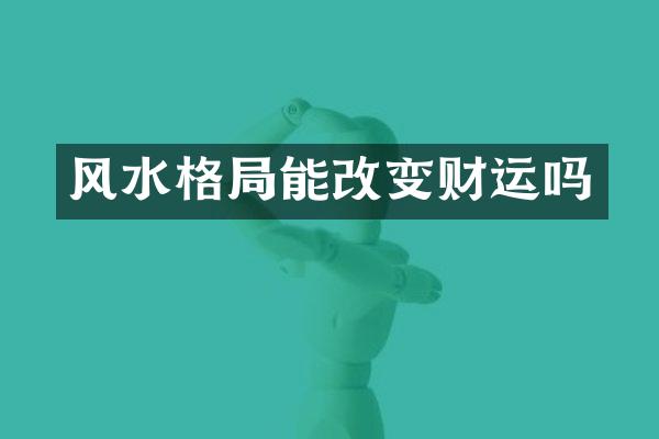 风水格局能改变财运吗