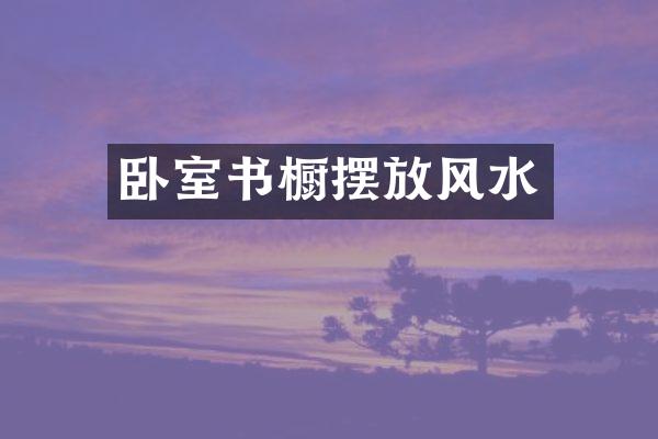 卧室书橱摆放风水