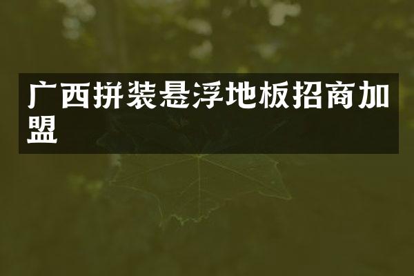 广西拼装悬浮地板招商加盟