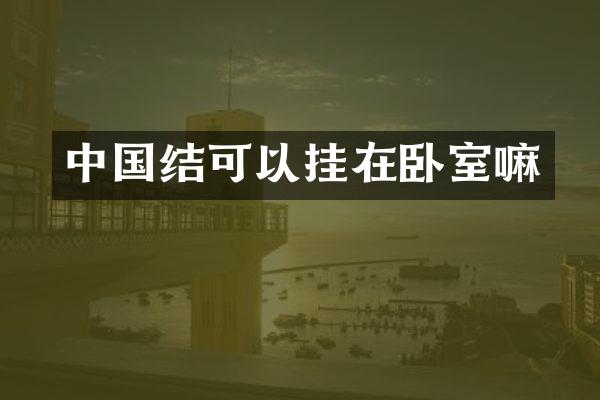 中国结可以挂在卧室嘛