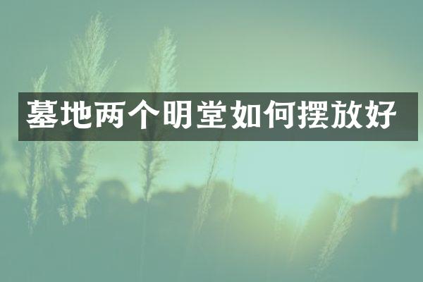 墓地两个明堂如何摆放好