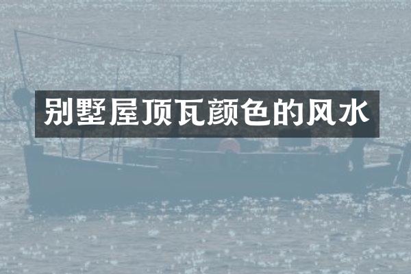 别墅屋顶瓦颜色的风水
