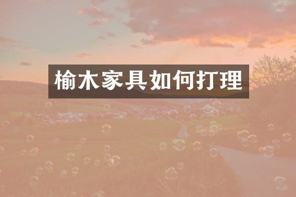 榆木家具如何打理
