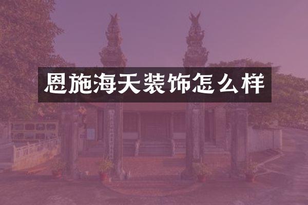 恩施海天装饰怎么样