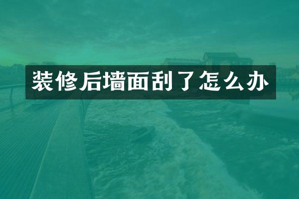 装修后墙面刮了怎么办