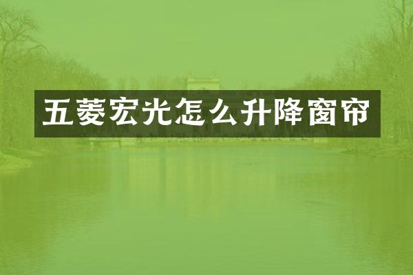 五菱宏光怎么升降窗帘