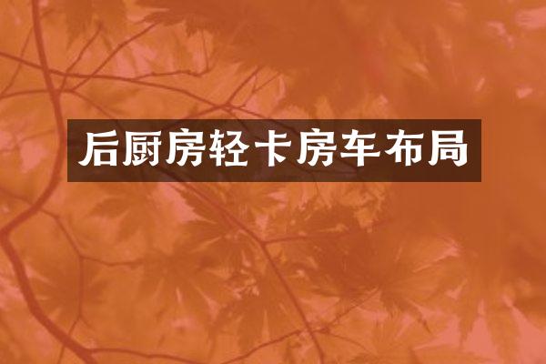 后厨房轻卡房车布局