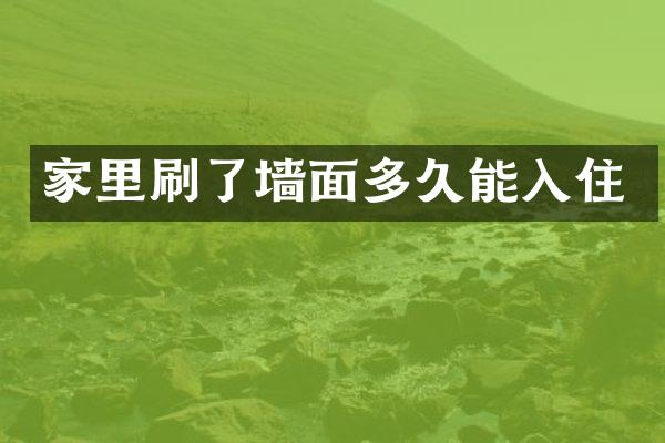 家里刷了墙面多久能入住