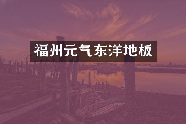 福州元气东洋地板