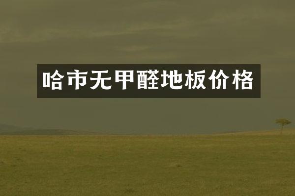 哈市无甲醛地板价格