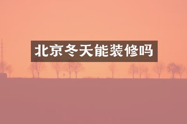 北京冬天能装修吗