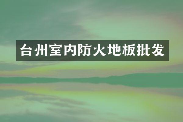台州室内防火地板批发