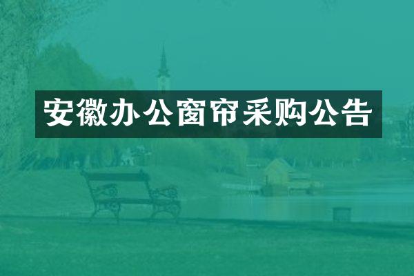 安徽办公窗帘采购公告