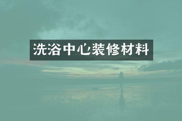 洗浴中心装修材料