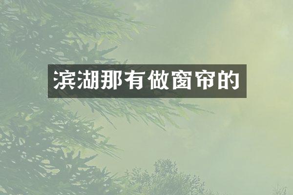 滨湖那有做窗帘的