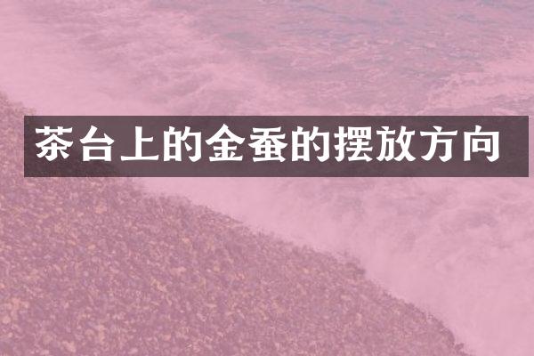 茶台上的金蚕的摆放方向