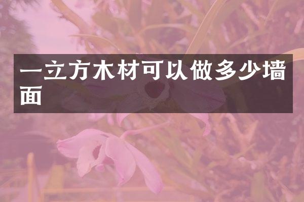 一立方木材可以做多少墙面