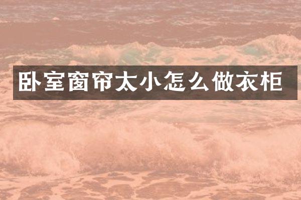 卧室窗帘太小怎么做衣柜