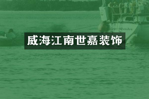威海江南世嘉装饰