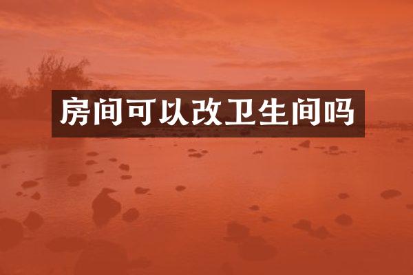 房间可以改卫生间吗