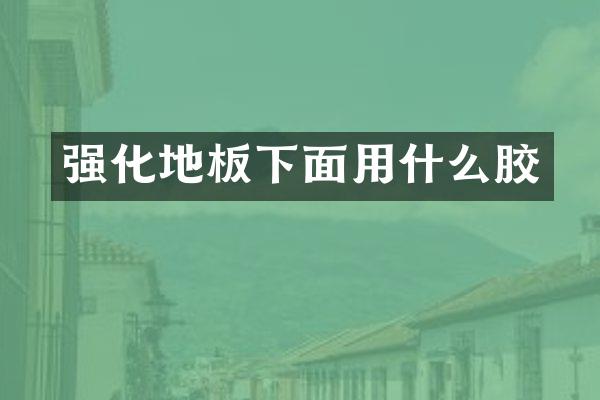 强化地板下面用什么胶