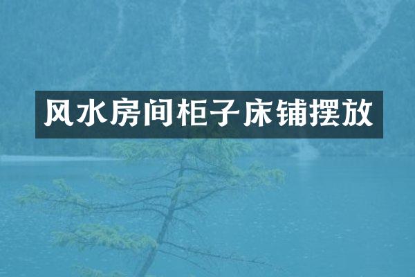 风水房间柜子床铺摆放