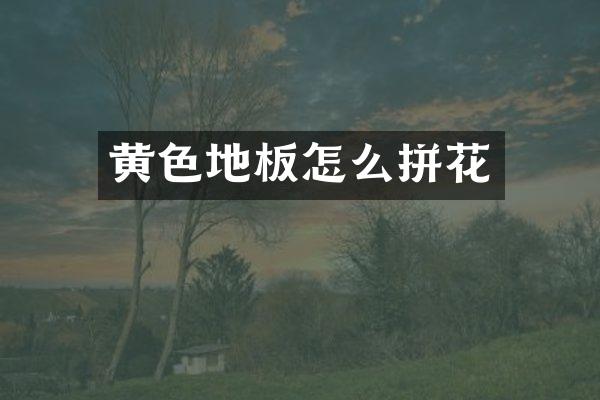 黄色地板怎么拼花