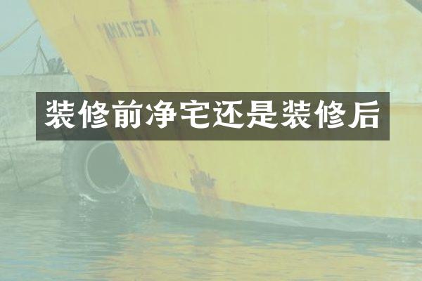 装修前净宅还是装修后