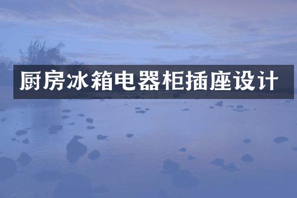 厨房冰箱电器柜插座设计