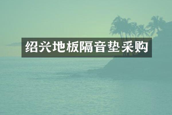 绍兴地板隔音垫采购