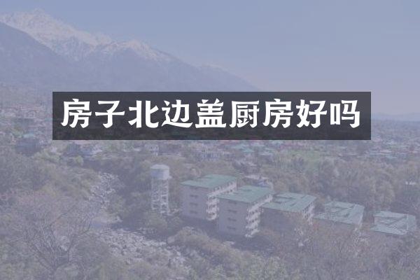 房子北边盖厨房好吗