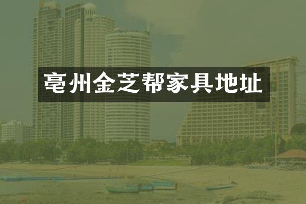 亳州金芝帮家具地址