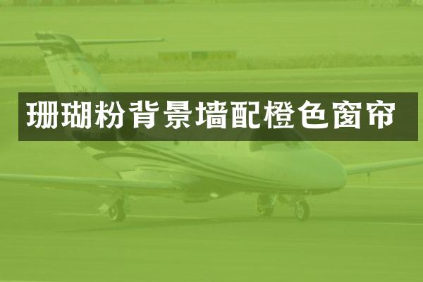 珊瑚粉背景墙配橙色窗帘