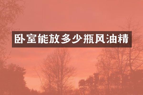 卧室能放多少瓶风油精