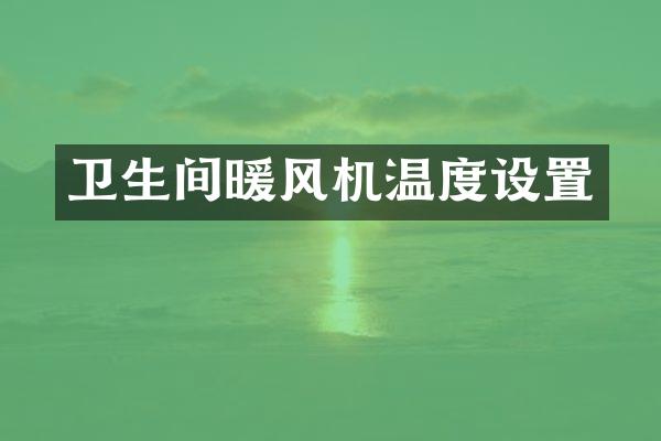 卫生间暖风机温度设置