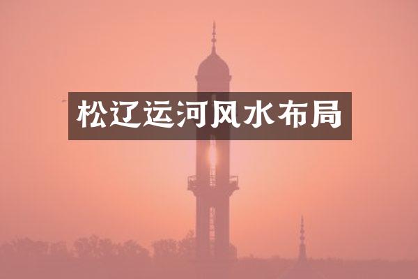 松辽运河风水布局