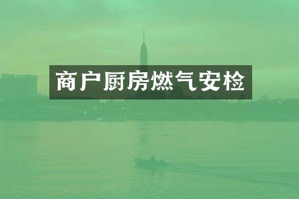 商户厨房燃气安检