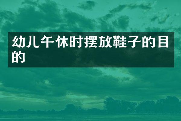 幼儿午休时摆放鞋子的目的