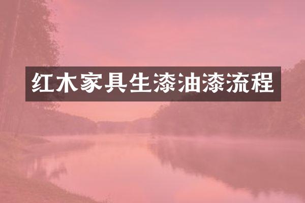 红木家具生漆油漆流程