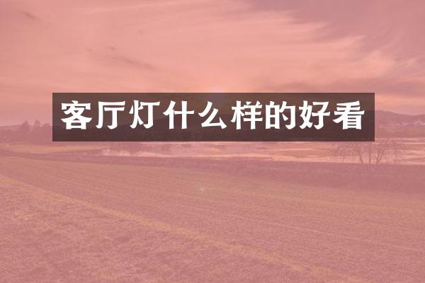 客厅灯什么样的好看