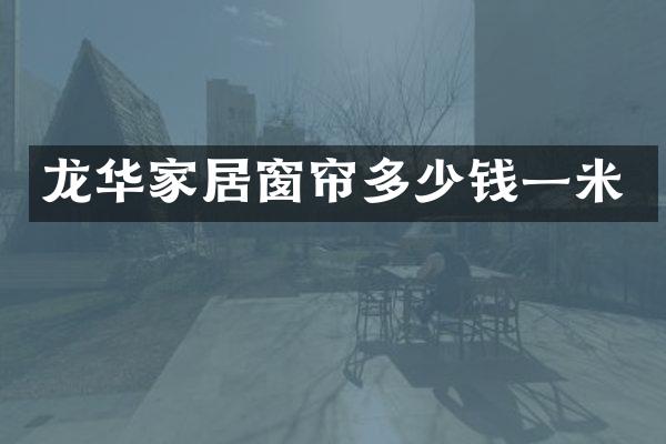 龙华家居窗帘多少钱一米