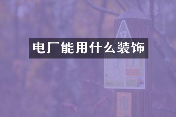 电厂能用什么装饰
